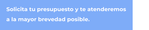 Solicita tu presupuesto y te atenderemos  a la mayor brevedad posible.