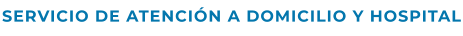 SERVICIO DE ATENCIÓN A DOMICILIO Y HOSPITAL